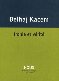 Mehdi Belhaj Kacem - L'esprit du nihilisme - Tome 1, Ironie et vérité.