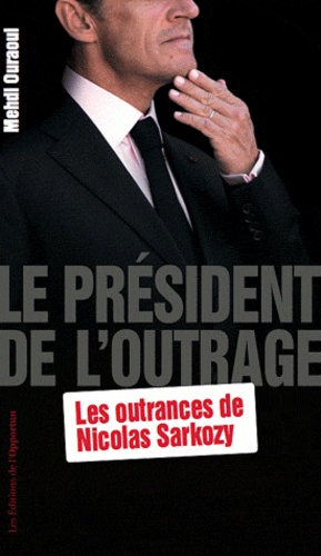 Mehdi Ouraoui - Le Président de l'outrage - Les outrances de Nicolas Sarkozy.