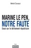 Mehdi Ouraoui - Marine Le Pen, notre faute - Essai sur le délitement républicain.