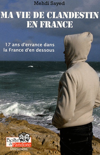 Mehdi Sayed - Ma vie de clandestin en France - 17 ans d'errance dans la France d'en dessous.