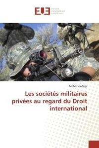 Mehdi Soufargi - Les sociétés militaires privées au regard du Droit international.