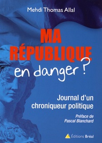 Mehdi Thomas Allal - Ma République en danger ? - Journal d'un chroniqueur politique.