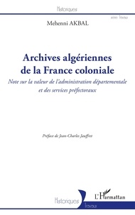 Mehenni Akbal - Archives algériennes de la France coloniale - Note sur la valeur de l'administration départementale et des services préfectoraux.