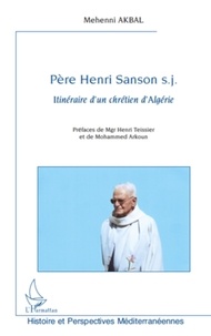 Mehenni Akbal - Père Henri Sanson - Itinéraire d'un chrétien d'Algérie.