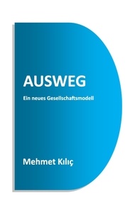 Mehmet Kilic - Ausweg - Ein neues Gesellschaftsmodell.