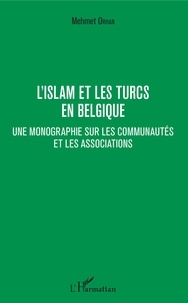 Mehmet Orhan - L'islam et les Turcs en Belgique - Une monographie sur les communautés et les associations.