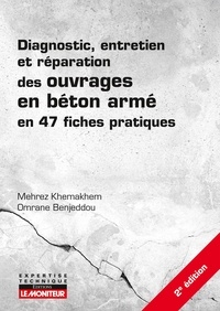 Mehrez Khemakhem et Omrane Benjeddou - Diagnostic, entretien et réparation des ouvrages en béton armé - En 44 fiches pratiques.