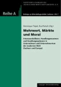 Mehrwert, Märkte und Moral - Interessenkollision, Handlungsmaximen und Handlungsoptionen in Unternehmen und Unternehmertum der modernen Welt (Sachsen und Europa) - Beiträge des 5. unternehmensgeschichtlichen Kolloquiums.