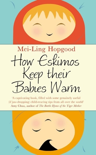 Mei-Ling Hopgood - How Eskimos Keep Their Babies Warm - Parenting wisdom from around the world.