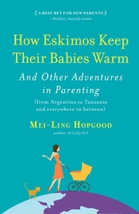 Mei-Ling Hopgood - How Eskimos Keep Their Babies Warm - And Other Adventures in Parenting (from Argentina to Tanzania and everywhere in between).