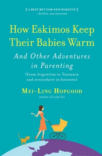 How Eskimos Keep Their Babies Warm. And Other Adventures in Parenting (from Argentina to Tanzania and everywhere in between)
