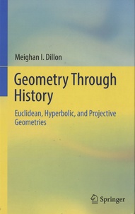 Meighan I Dillon - Geometry Through History - Euclidean, hyperbolic, and Projective Geometries.