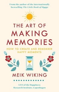 Meik Wiking - The Art of Making Memories - How to Create and Remember Happy Moments.