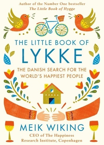 Meik Wiking - The Little Book of Lykke - A sense of purpose, smiling more and other reasons why the Danes are the happiest people in the world.