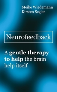 Meike Wiedemann et Kirsten Segler - Neurofeedback - A gentle therapy to help the brain help itself.