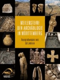 Meilensteine der Archäologie in Württemberg - Ausgrabungen aus 50 Jahren.
