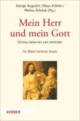 Mein Herr und mein Gott - Christus bekennen und verkünden. Festschrift für Walter Kardinal Kasper zum 80. Geburtstag.
