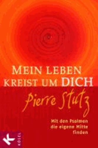 Mein Leben kreist um Dich - Mit den Psalmen die eigene Mitte finden.