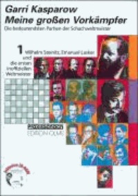 Meine großen Vorkämpfer 1. Wilhelm Steinitz / Emanuel Lasker - Die bedeutendsten Partien der Schachweltmeister.