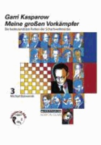 Meine großen Vorkämpfer 3.  Michael Botwinnik - Die bedeutendsten Partien der Schachweltmeister.