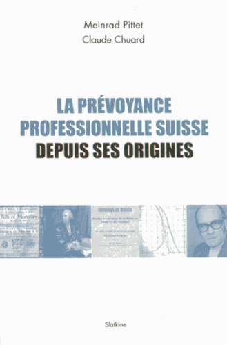 Meinrad Pittet et Claude Chuard - La prévoyance professionnelle suisse depuis ses origines.