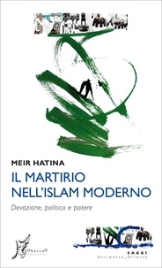 Meir Hatina et Pietro Ferrari - Il martirio nell’Islam moderno - Devozione, politica e potere.