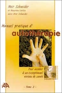 Meir Schneider - Manuel Pratique D'Autotherapie. Tome 2, Pour Acceder A Un Exceptionnel Niveau De Sante.