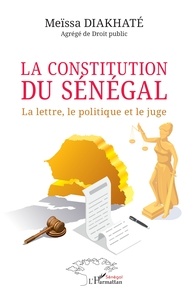 Meïssa Diakhaté - La constitution du Sénégal - La lettre, le politique et le juge.