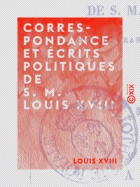 Meissonnier de Valcroissant - Correspondance et Écrits politiques de S. M. Louis XVIII.