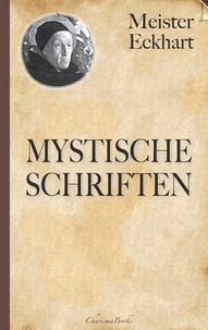 Meister Eckhart et Eckhart von Hochheim - Meister Eckhart: Mystische Schriften.