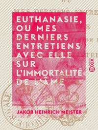 Euthanasie, ou Mes derniers entretiens avec elle sur l'immortalité de l'âme