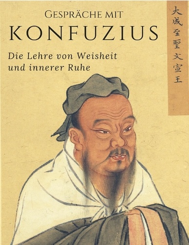 Gespräche mit Konfuzius. Die Lehre von Weisheit und innerer Ruhe