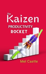  MEL CASTLE - The Kaizen Productivity Rocket : How to Use the Powerful Japanese Success Mindset for Increasing Efficiency, Effectiveness and Self-Motivation.