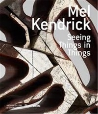 Mel Kendrick - Seeing Things in Things.