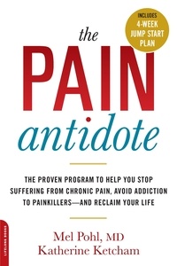 Mel Pohl et Katherine Ketcham - The Pain Antidote - The Proven Program to Help You Stop Suffering from Chronic Pain, Avoid Addiction to Painkillers--and Reclaim Your Life.