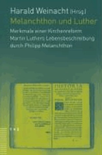 Melanchthon und Luther - Merkmale einer Kirchenreform - Martin Luthers Lebensbeschreibung durch Philipp Melanchthon.
