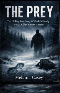 The Prey: The Chilling True Story Of Alaska’s Deadly Serial Killer, Robert Hansen