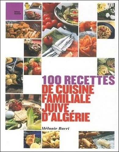 Mélanie Bacri - 100 recettes de cuisine familiale juive d'Algérie.
