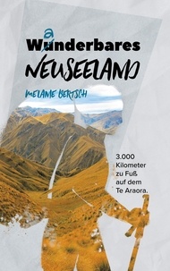 Melanie Bertsch - Wanderbares Neuseeland - 3.000 Kilometer zu Fuß auf dem Te Araroa.