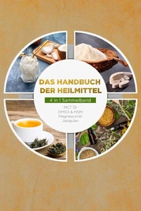 Das Handbuch der Heilmittel - 4 in 1 Sammelband: MCT-Öl | DMSO &amp; MSM | Magnesiumöl | Jiaogulan