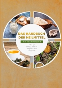 Melanie Blumenthal et Felix Dreier - Das Handbuch der Heilmittel - 4 in 1 Sammelband - MCT-Öl | DMSO &amp; MSM | Magnesiumöl | Jiaogulan.