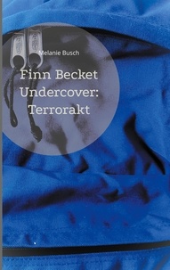 Melanie Busch - Finn Becket Undercover: - Terrorakt.
