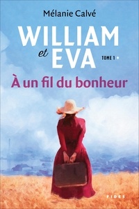 Mélanie Calvé - William et Eva - tome1 - À un fil du bonheur.