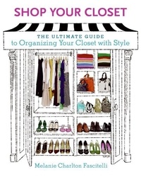 Melanie Charlton Fascitelli - Shop Your Closet - The Ultimate Guide to Organizing Your Closet with Style.