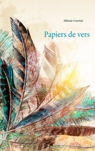 Mélanie Courtois - Papiers de vers - Recueil de poésies modernes.