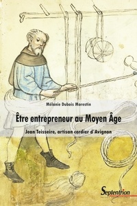 Mélanie Dubois Morestin - Etre entrepreneur au Moyen Age - Jean Teisseire, artisan cordier d'Avignon.