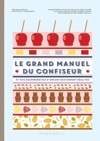 Mélanie Dupuis - Le grand manuel du confiseur - Et vos gourmandises d'enfant deviennent réalité.