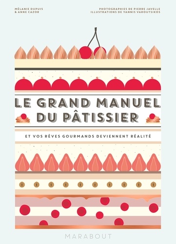 Mélanie Dupuis et Anne Cazor - Le grand manuel du pâtissier - Et vos rêves gourmands deviennent réalité.