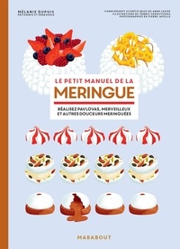 Mélanie Dupuis - Le petit manuel de la meringue - Réalisez pavlovas, merveilleurs et aures douceurs meringuées.