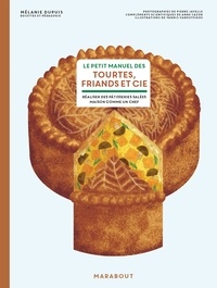 Mélanie Dupuis - Le petit manuel des tourtes, friands & cie - Faire ses pâtisseries salées maison comme un chef.